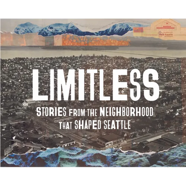 Limitless: Stories from the Neighborhood That Shaped Seattle