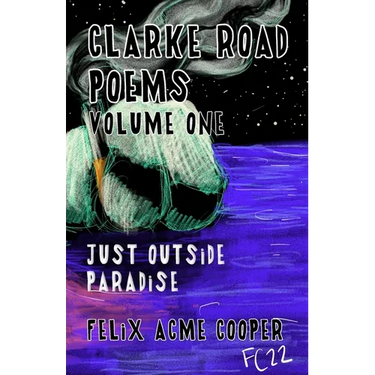 Clarke Road Poems: Volume One: Outside of Paradise