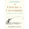 An Exercise in Uncertainty: A Memoir of Illness and Hope