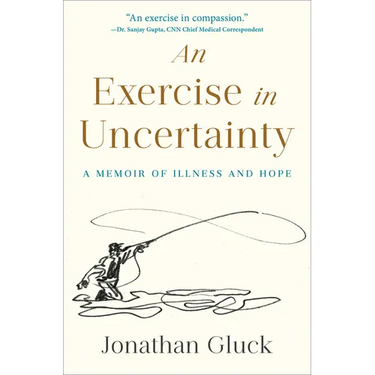An Exercise in Uncertainty: A Memoir of Illness and Hope