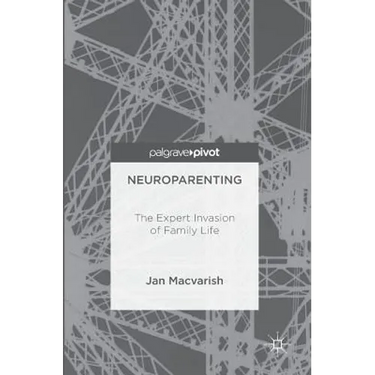 Neuroparenting: The Expert Invasion of Family Life