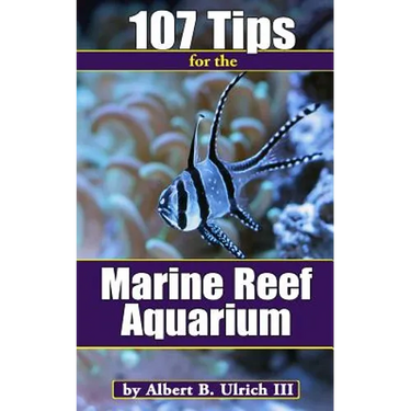 107 Tips for the Marine Reef Aquarium