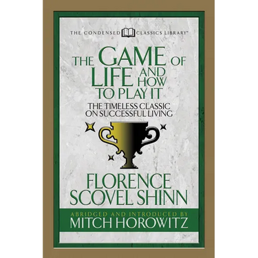 The Game of Life and How to Play It (Condensed Classics): The Timeless Classic on Successful Living