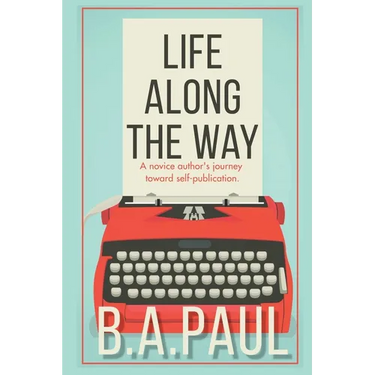 Life Along the Way: A Novice Author's Journey Toward Self-Publication