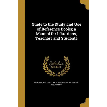 Guide to the Study and Use of Reference Books; a Manual for Librarians, Teachers and Students