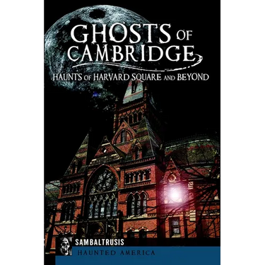 Ghosts of Cambridge: Haunts of Harvard Square and Beyond