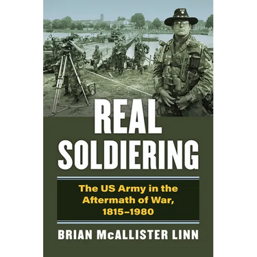 Real Soldiering: The US Army in the Aftermath of War, 1815-1980