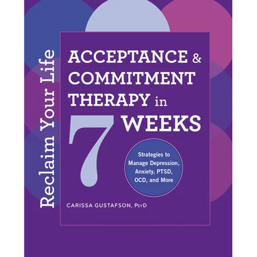 Reclaim Your Life: Acceptance and Commitment Therapy in 7 Weeks