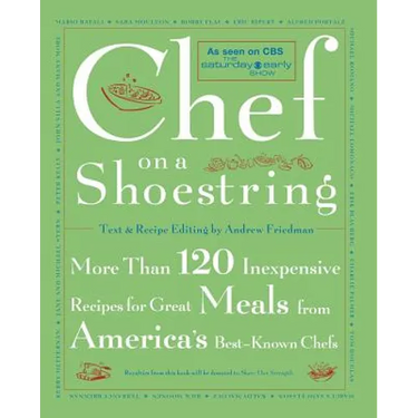 Chef on a Shoestring: More Than 120 Inexpensive Recipes for Great Meals from America's Best-Known Chefs