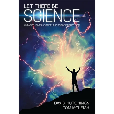 Let There Be Science: Why God Loves Science, and Science Needs God