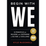 Begin With WE: 10 Principles for Building and Sustaining a Culture of Excellence