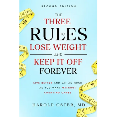 The Three Rules to Lose Weight and Keep It Off Forever, Second Edition: Live Better and Eat As Much As You Want Without Counting Carbs