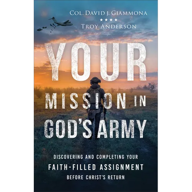 Your Mission in God's Army: Discovering and Completing Your Faith-Filled Assignment Before Christ's Return