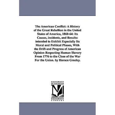 The American Conflict: A History of the Great Rebellion in the United States of America, 1860-64: Its Causes, incidents, and Results: intended to Exhi
