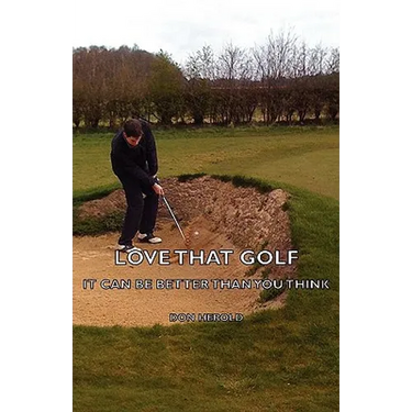 Love That Golf - It CAN Be Better Than You Think