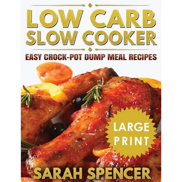 Low Carb Slow Cooker ***Large Print Edition***: Easy Crock-Pot Dump Meal Recipes