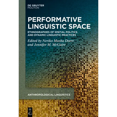Performative Linguistic Space: Ethnographies of Spatial Politics and Dynamic Linguistic Practices