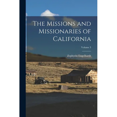 The Missions and Missionaries of California; Volume 3