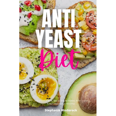 Anti-Yeast Diet: A Beginner's 2-Week Step-by-Step for Women, with Curated Recipes and a Sample Meal Plan
