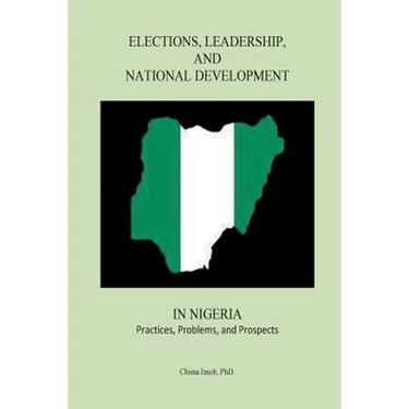 Elections, Leadership, and National Development in Nigeria: Practices, Problems, and Prospects