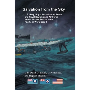 Salvation from the Sky: U.S. Navy, Royal Australian Air Force, and Royal New Zealand Air Force Heroic Air-Sea Rescue in the Pacific in World War II