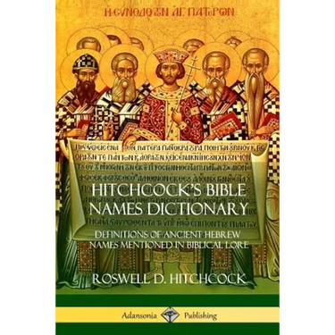 Hitchcock's Bible Names Dictionary: Definitions of Ancient Hebrew Names Mentioned in Biblical Lore