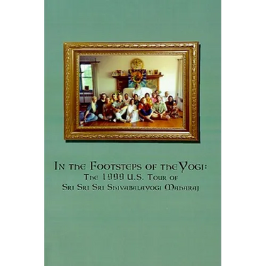 In the Footsteps of the Yogi: The 1999 U.S. Tour of Sri Sri Sri Shivabalayogi Maharaj