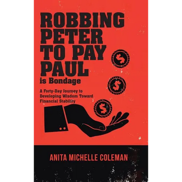 Robbing Peter to Pay Paul is Bondage: A Forty-Day Journey to Developing Wisdom Toward Financial Stability