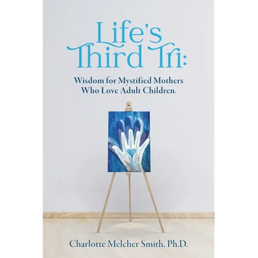 Life's Third Tri: Wisdom for Mystified Mothers Who Love Adult Children