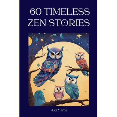 60 Timeless Zen Stories: A relaxing journey towards positive thoughts and true mindfulness