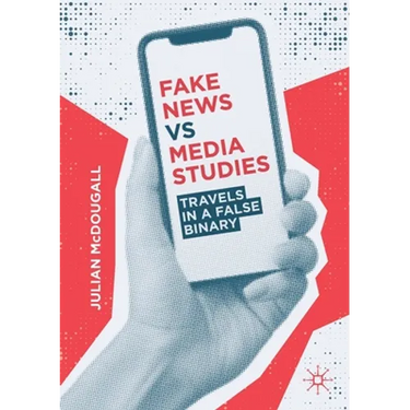 Fake News Vs Media Studies: Travels in a False Binary