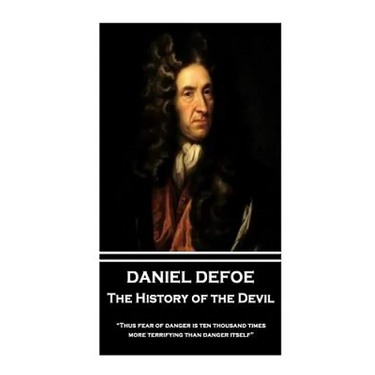 Daniel Defoe - The History of the Devil: "Thus fear of danger is ten thousand times more terrifying than danger itself"