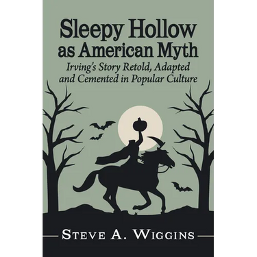 Sleepy Hollow as American Myth: Irving's Story Retold, Adapted and Cemented in Popular Culture
