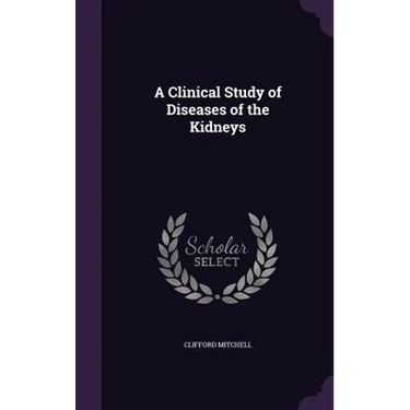 A Clinical Study of Diseases of the Kidneys