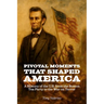 Pivotal Moments That Shaped America, History of the U.S. from the Boston Tea Party to the War on Terror