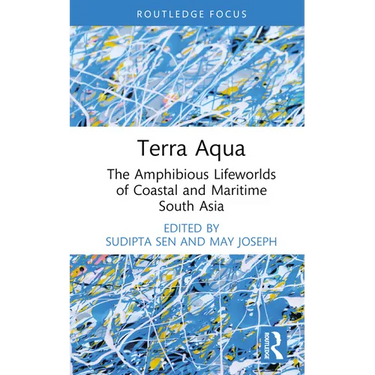 Terra Aqua: The Amphibious Lifeworlds of Coastal and Maritime South Asia