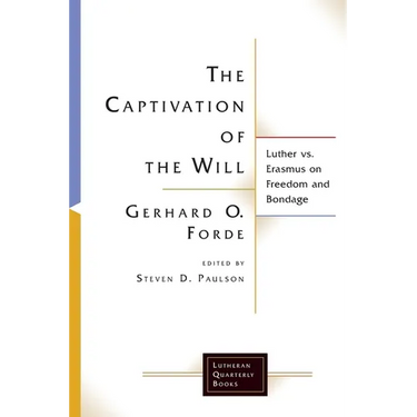 The Captivation of the Will: Luther vs. Erasmus on Freedom and Bondage