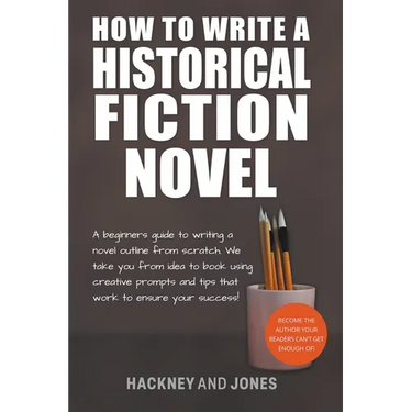 How To Write A Historical Fiction Novel: A Beginner's Guide To Writing A Novel Outline From Scratch