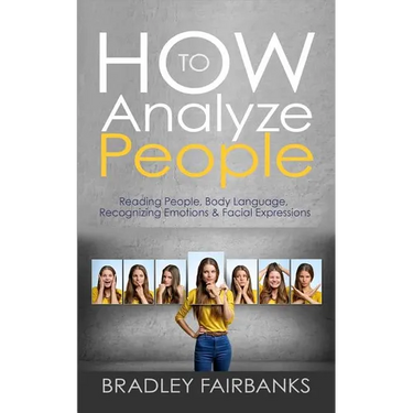 How to Analyze People: Reading People, Body Language, Recognizing Emotions & Facial Expressions