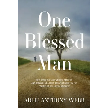 One Blessed Man: True stories of adventures, dangers, and survival as a child and as an adult in the coalfields of eastern Kentucky.