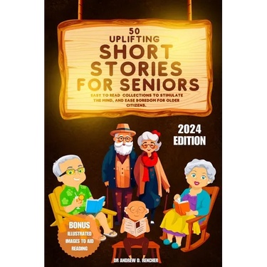 50 Uplifting Short Stories for Seniors 2024: Easy to Read Collections to Stimulate the Mind, and Ease Boredom for Older Citizens