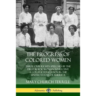The Progress of Colored Women: Three Civil Rights Speeches by the First Black Woman to Receive a College Education in the United States of America