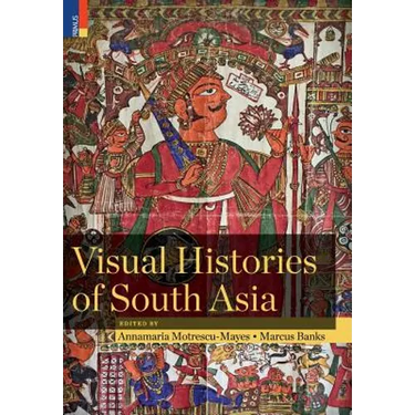 Visual Histories of South Asia (with a foreword by Christopher Pinney)