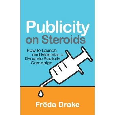 Publicity on Steroids: How to Launch and Maximize a Dynamic Publicity Campaign