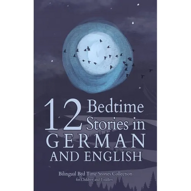12 German Bedtime Stories for Kids: Short Story Books in German and English Ages 3+ Bilingual Bed Time Stories Collection for Children and Toddlers