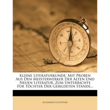 Kleine Literaturkunde: Mit Proben Aus Den Meisterwerker Der Alten Und Neuen Literatur. Zum Unterrichte Für Töchter Der Gebildeten Stände...