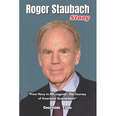 Roger Staubach Story: "From Navy to NFL Legend - The Journey of America's Quarterback"