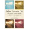 When Animals Die: Examining Justifications and Envisioning Justice