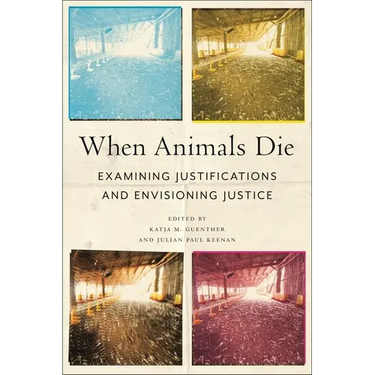 When Animals Die: Examining Justifications and Envisioning Justice