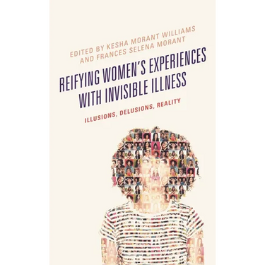 Reifying Women's Experiences with Invisible Illness: Illusions, Delusions, Reality